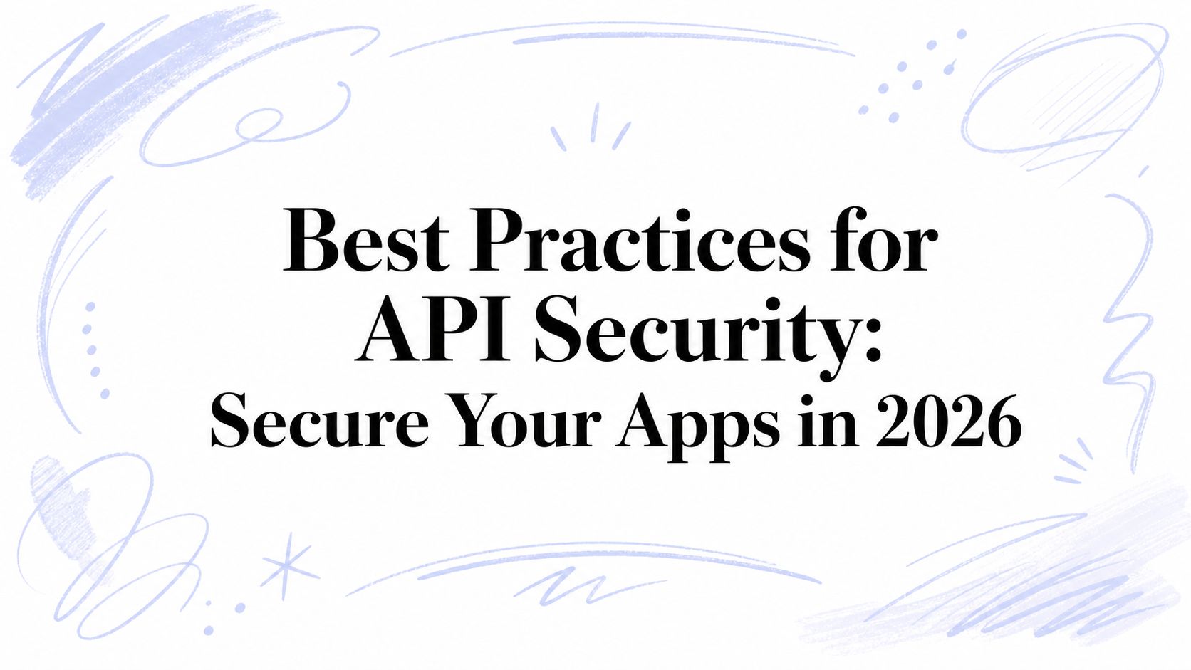 Best Practices for API Security: Secure Your Apps in 2026