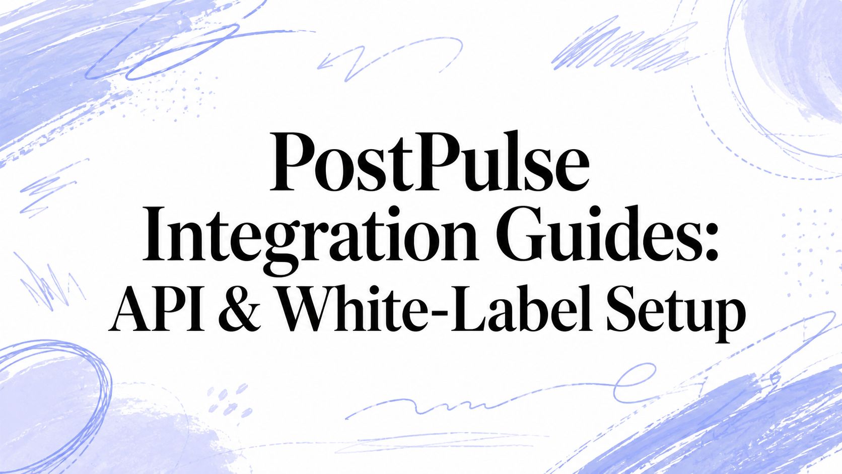 PostPulse Integration Guides: API & White-Label Setup
