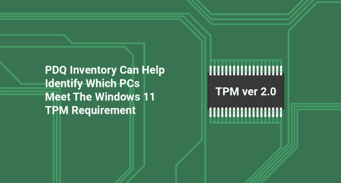 PDQ Inventory Can Help Identify Which PCs Meet The Windows 11 TPM Requirement