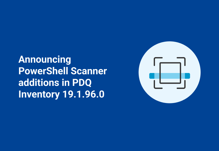 Announcing PowerShell Scanner additions in PDQ Inventory 19.1.96.0