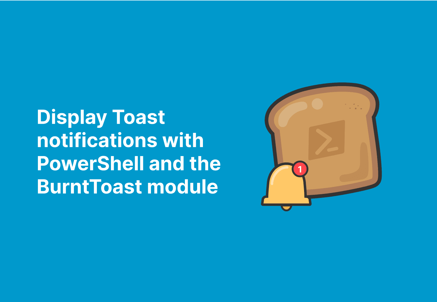 Display Toast notifications with PowerShell and the BurntToast module