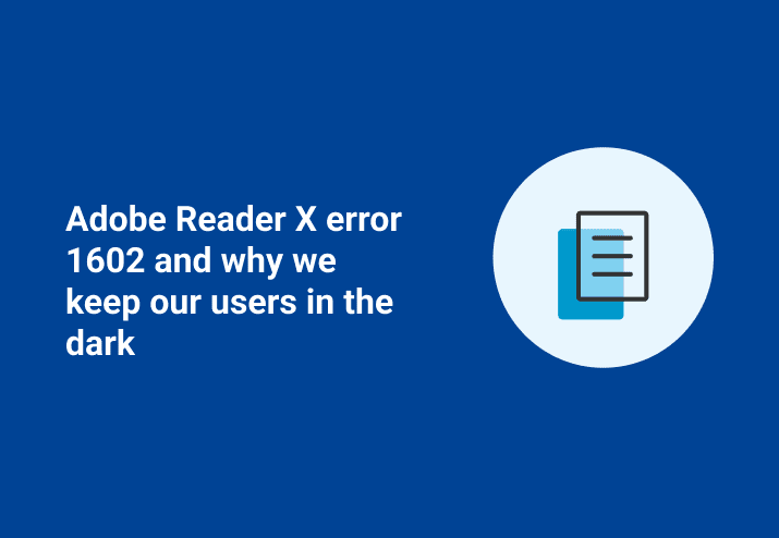Adobe Reader X error 1602 and why we keep our users in the dark