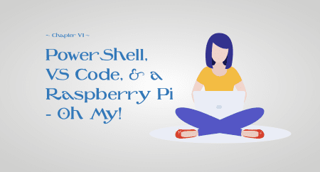 PowerShell, VS Code, & a Raspberry Pi - Oh My!