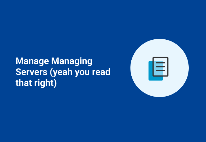 Manage Managing Servers (Yeah You Read That Right)