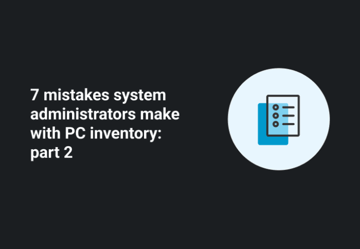 7 mistakes windows administrators make with PC inventory (part II)