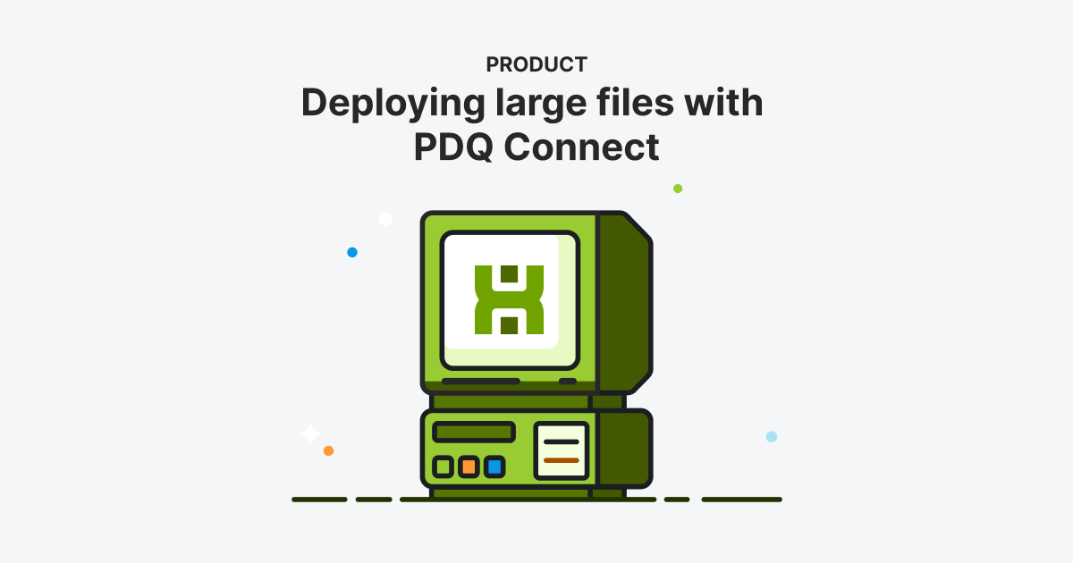 Pdq File Deploying large files with PDQ Connect | PDQ