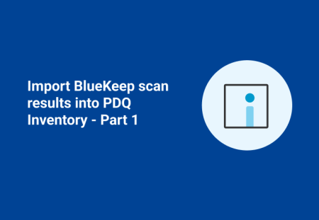 Import BlueKeep Scan Results into PDQ Inventory - Part 1