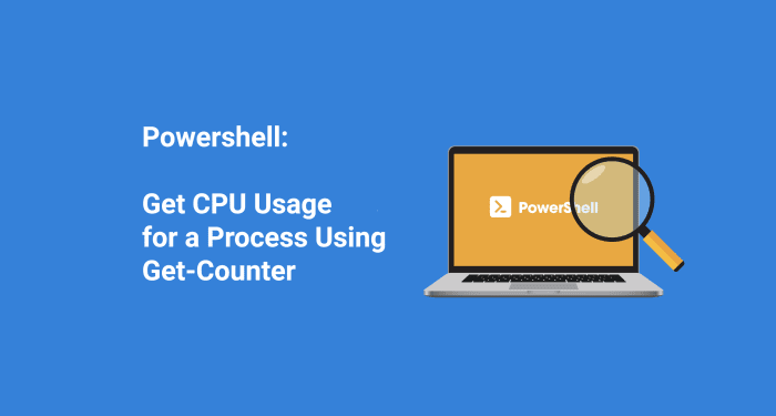 Powershell: Get CPU Usage for a Process Using Get-Counter