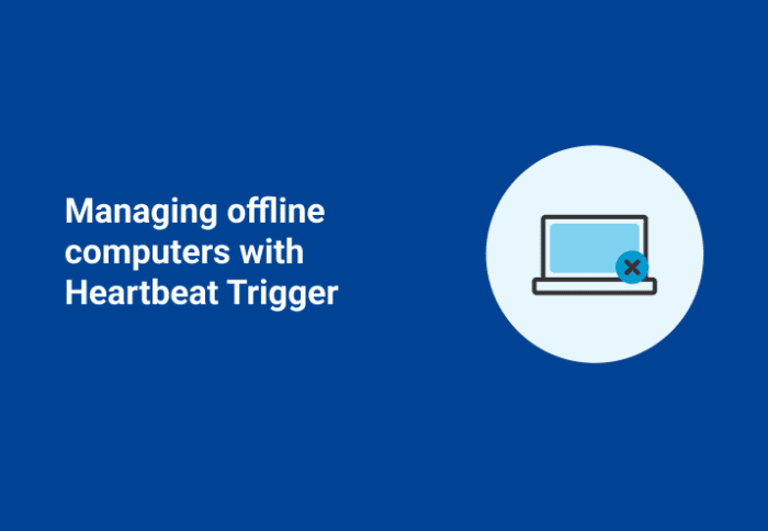  Managing offline computers with Heartbeat Trigger