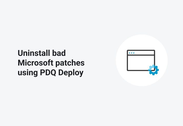 Uninstall Bad Microsoft Patches Using PDQ Deploy