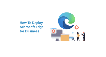 How To Deploy Microsoft Edge for Business
