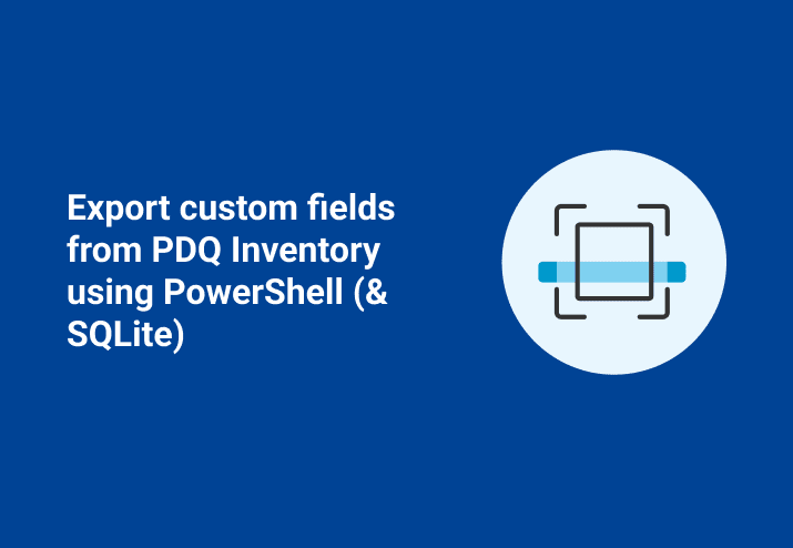 Export Custom Fields from PDQ Inventory using PowerShell (& SQLite)