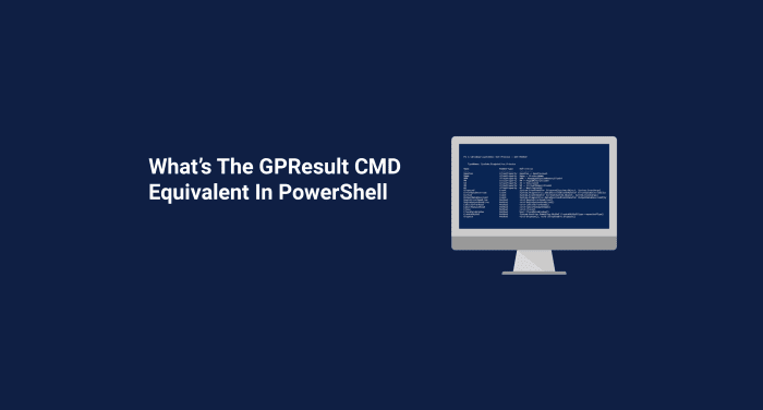 What’s The GPResult CMD Equivalent In PowerShell