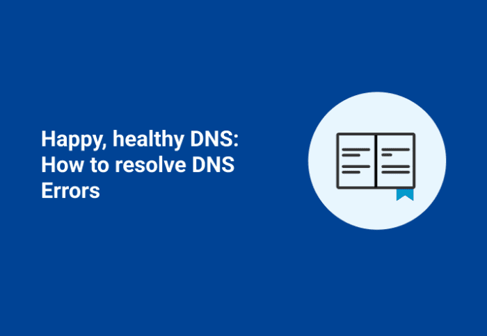 Happy, Healthy DNS: How to Resolve DNS Errors
