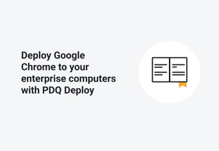 Deploy Google Chrome to your enterprise computers with PDQ Deploy