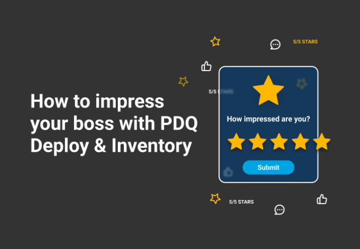 How to impress your boss with PDQ Deploy and PDQ Inventory