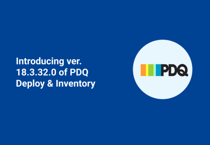 Introducing ver. 18.3.32.0 of PDQ Deploy & Inventory