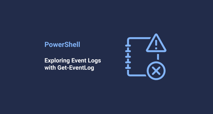 Exploring Event Logs with Get-EventLog