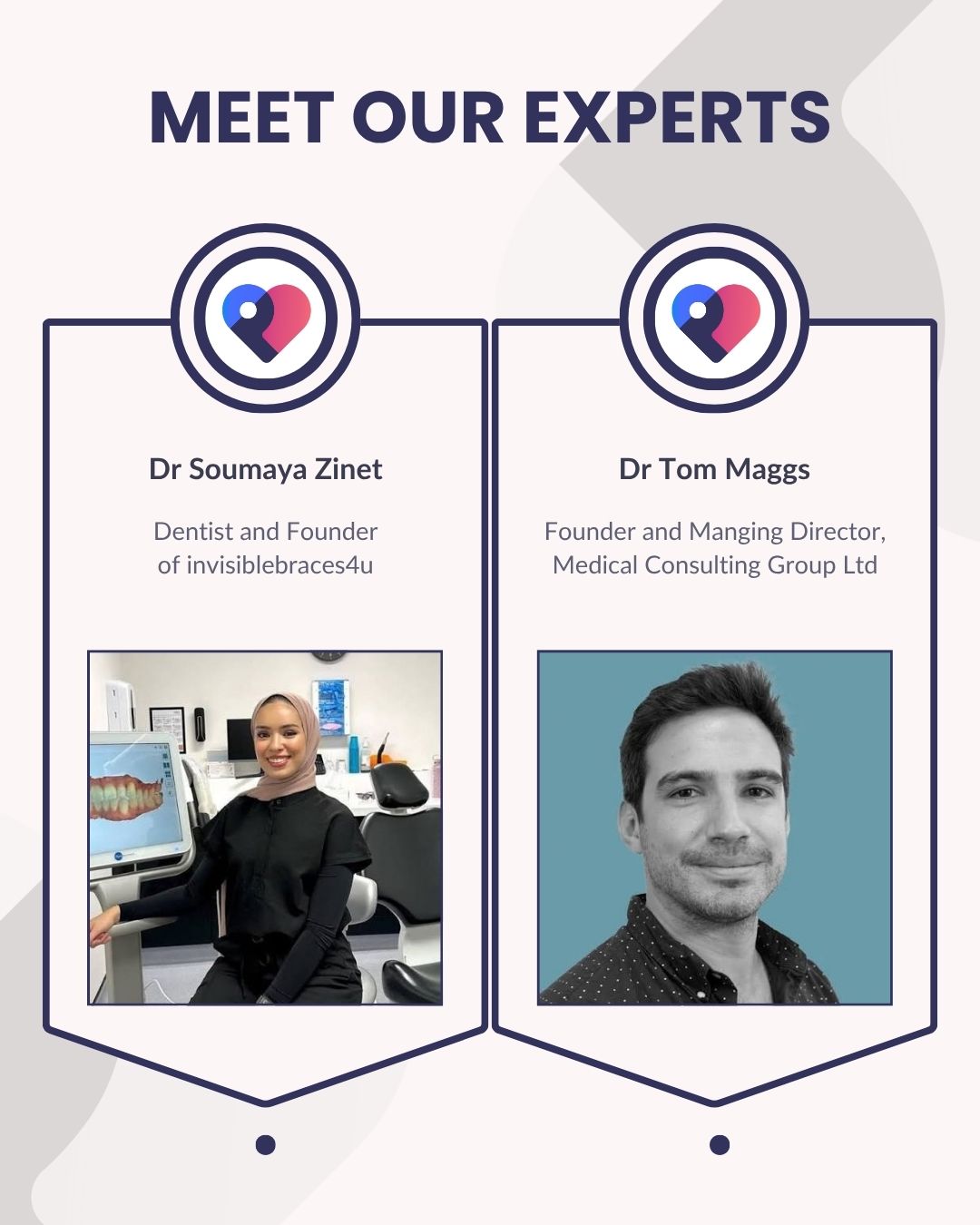 Meet Our Experts - photos of Dr Tom Maggs, Founder and Managing Director, Medical Consulting Group, UK, and Dr Soumaya Zinet, a dentist and founder of invisiblebraces4U, UK.