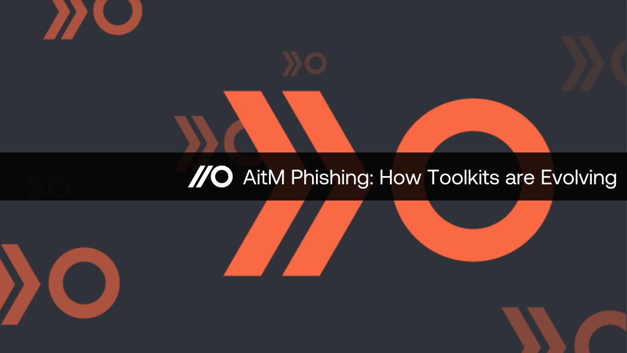 Phishing 2.0 – how phishing toolkits are evolving with AitM