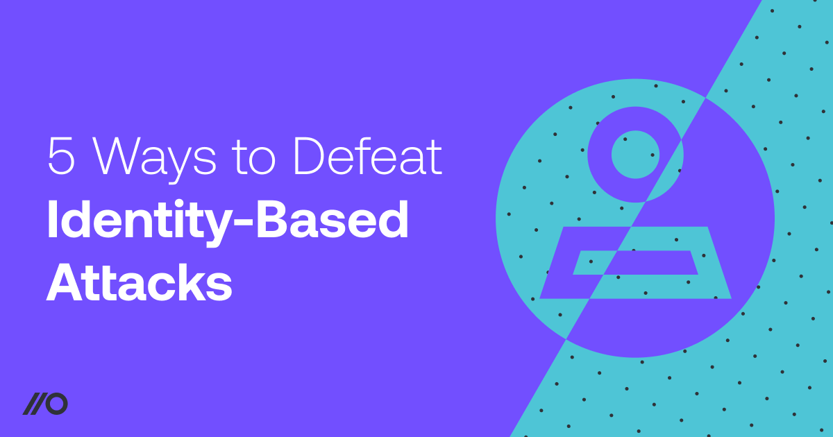 5 ways to defeat identity-based attacks