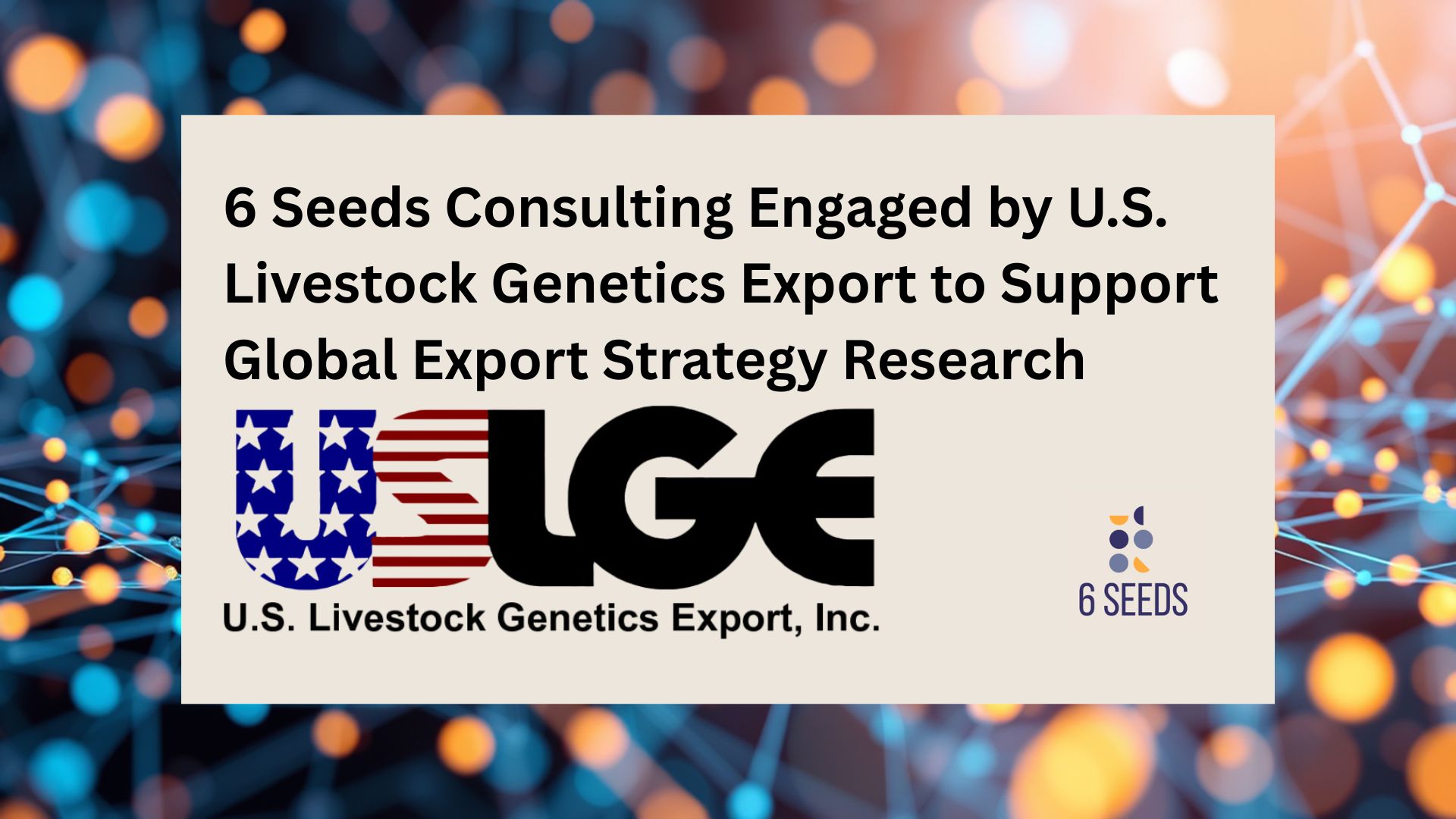 6 Seeds Consulting Engaged by U.S. Livestock Genetics Export to Support Global Export Strategy Research