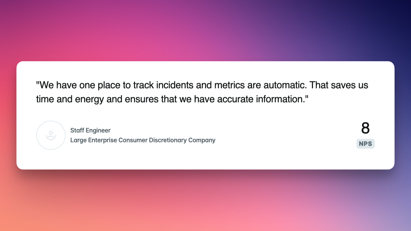 A quote that reads: We have one place to track incidents and metrics are automatic. That saves us time and energy and ensures that we have accurate information. 