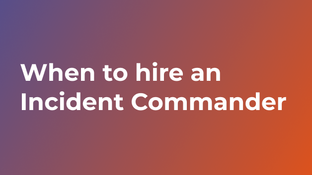 When to hire an Incident Commander