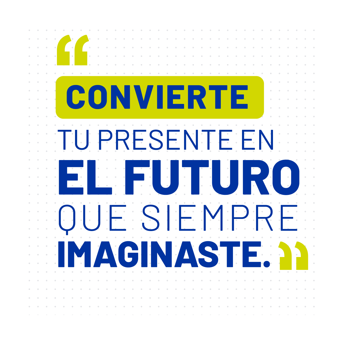 Imagen diseñada con el siguiente texto: "Convierte tu presente en el futuro que siempre imaginaste."