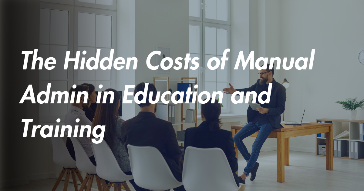 The Hidden Costs of Manual Admin in Education and Training: How a Digital Learning Platform Can Help