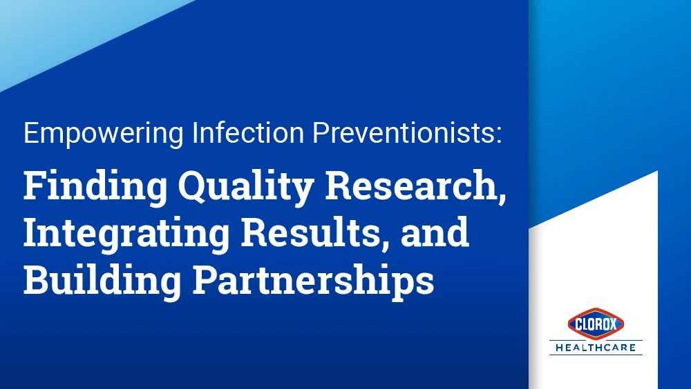 Empowering Infection Preventionists: Finding quality research, integrating results and buildling partnerships