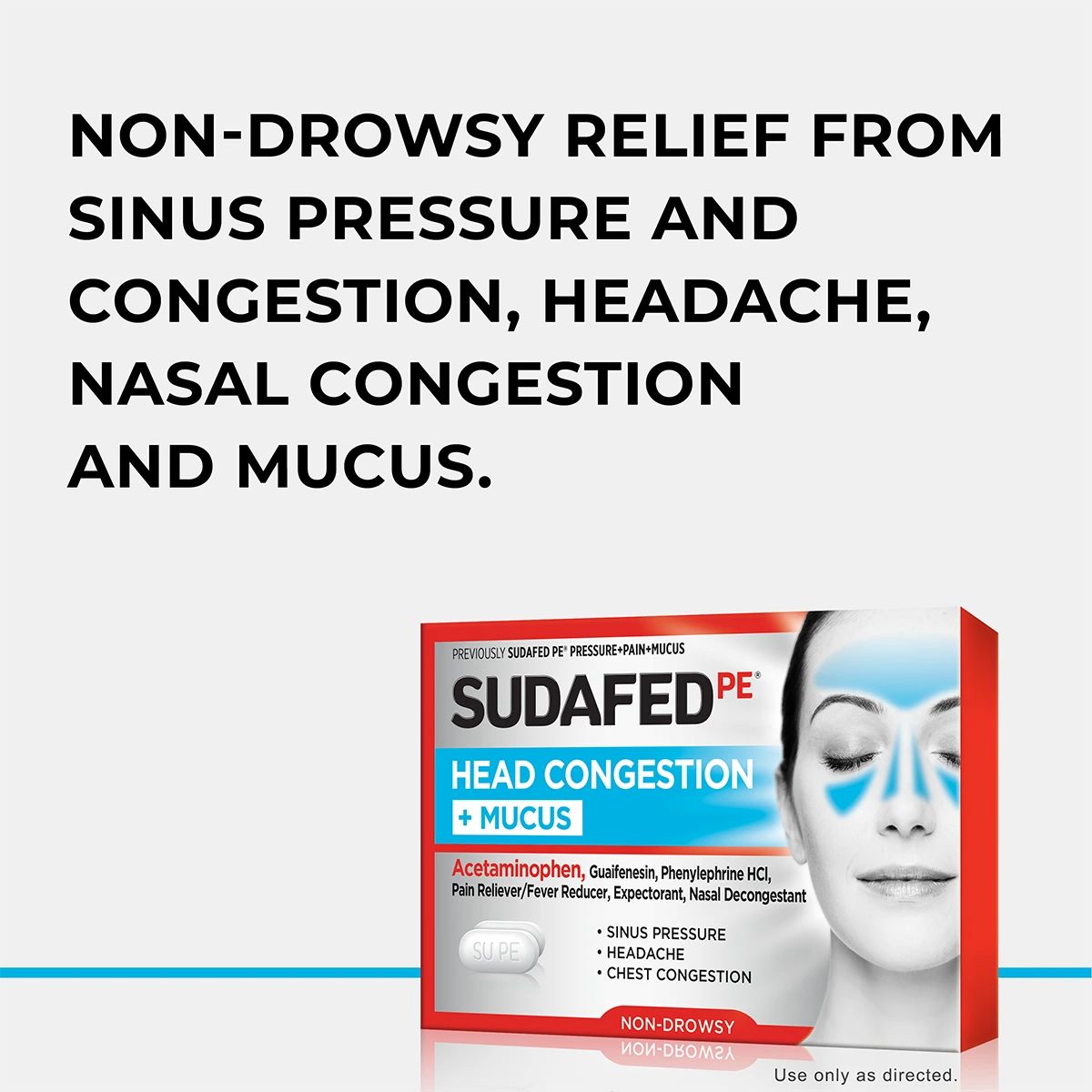SUDAFED PE® Head Congestion + Mucus Non-drowsy relief from sinus pressure and congestion, headache, nasal congestion and mucus
