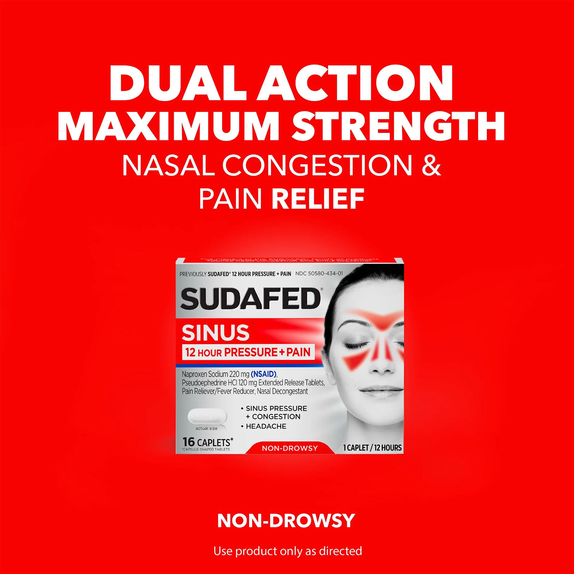 SUDAFED® Sinus 12 Hour Pressure + Pain Relief is a dual action maximum strength nasal congestion and pain Relief