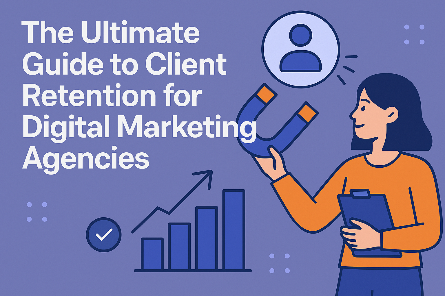 The Ultimate Guide to Client Retention for Digital Marketing Agencies