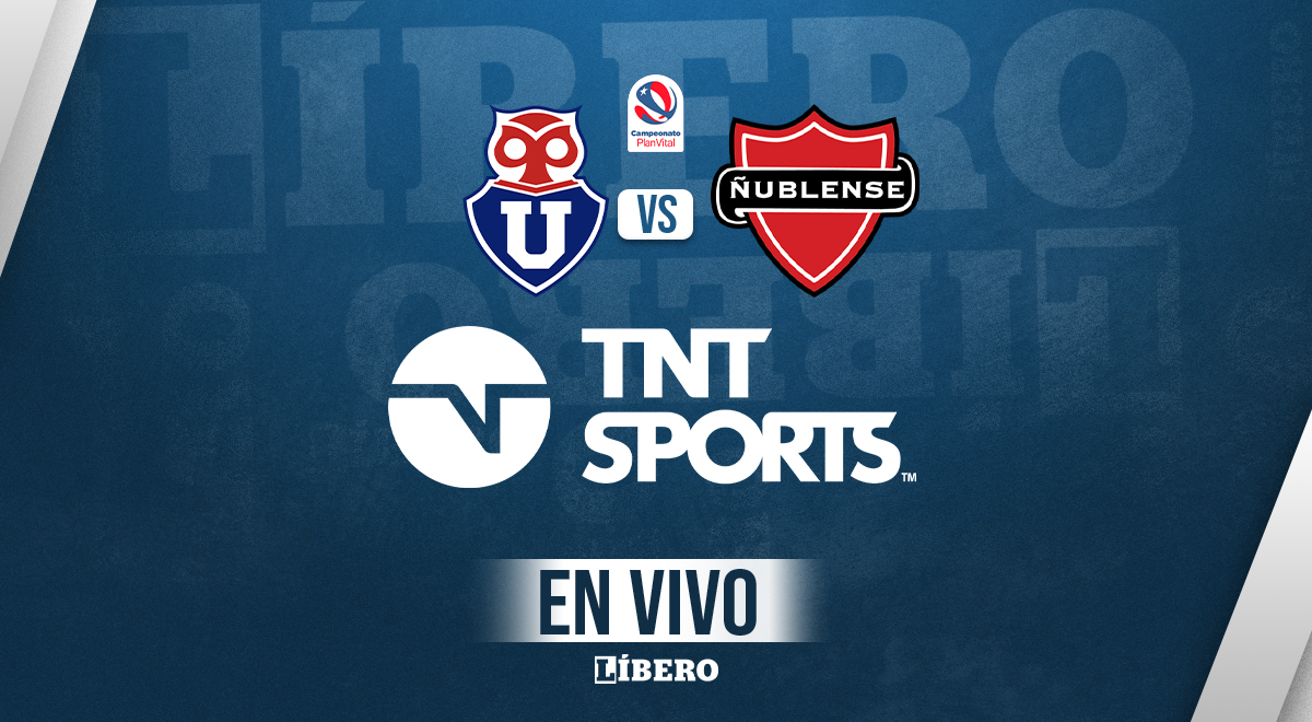 TNT Sports EN VIVO GRATIS, VER U de Chile vs Ñublense: hora, canal de transmisión y dónde ver futbol chileno | VIDEO | CL