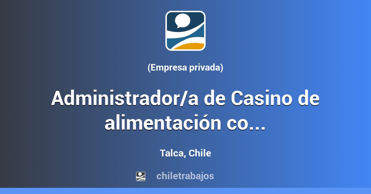 Administrador/a de Casino de alimentación colectiva - Colbún - Talca | Chiletrabajos