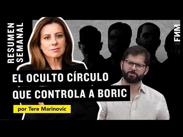 Tere Marinovic | Resumen semanal: El oculto círculo que controla a Boric