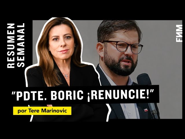 Tere Marinovic | Resumen semanal: "Pdte. Boric ¡Renuncie!"