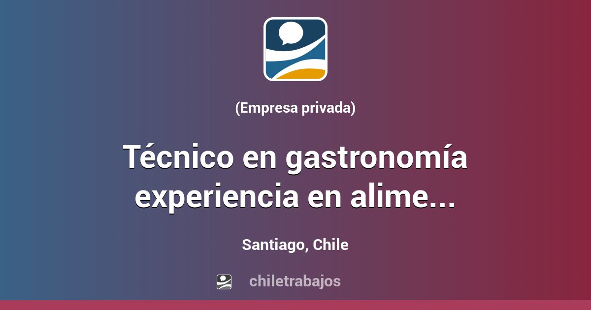 Técnico en gastronomía experiencia en alimentación colectiva - Maipú - Santiago | Chiletrabajos