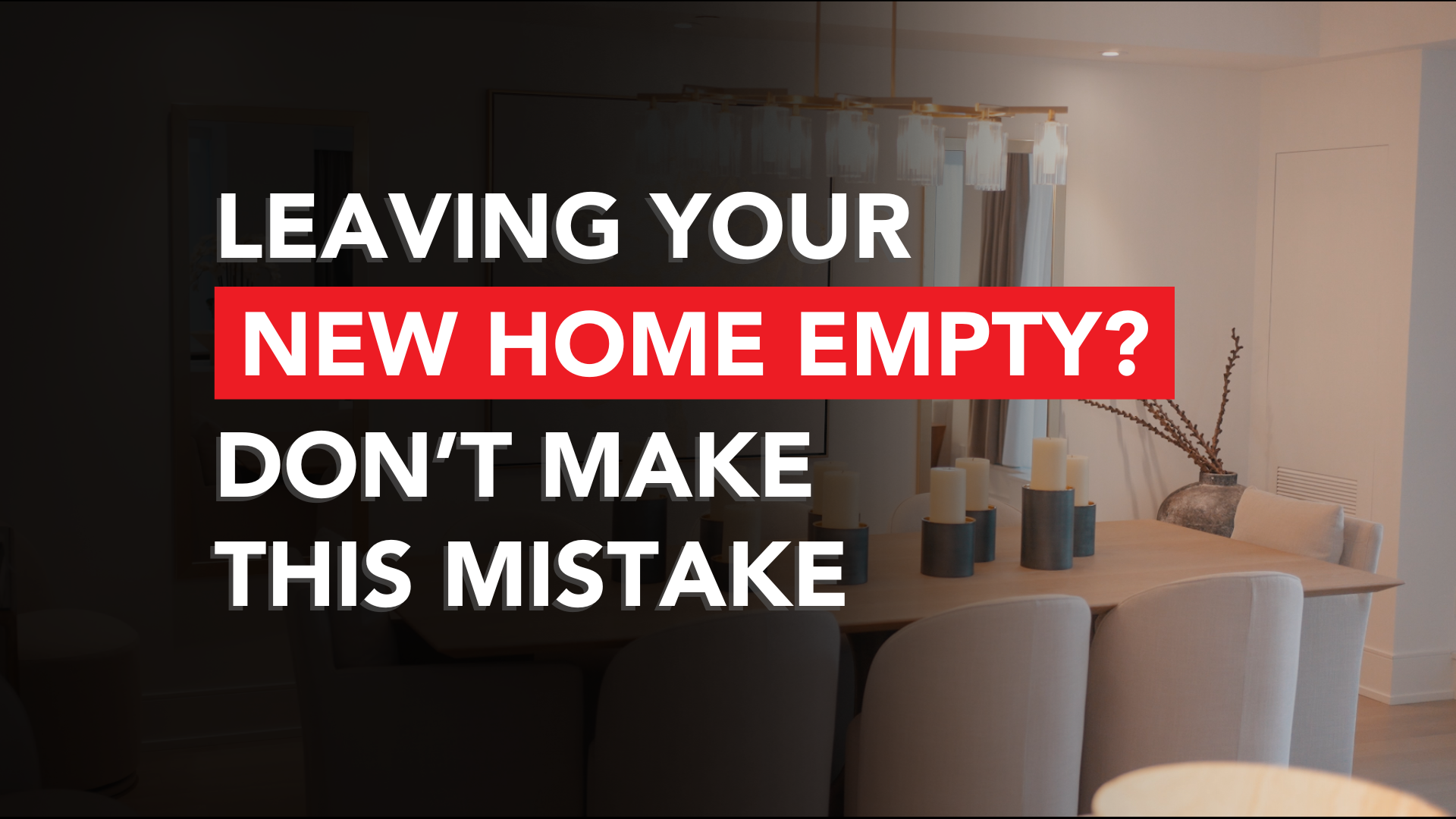 Leaving Your New Home Empty? Don’t Make This Mistake