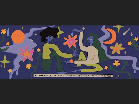 Community is cozy, soft, tender and carefree.