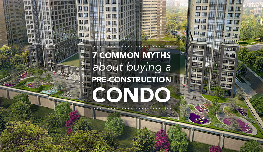 Seven Common Myths about Buying a Pre-construction Condo.