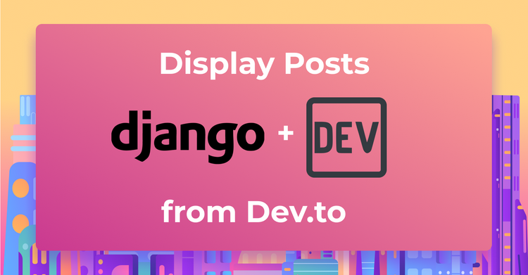 Cover Image for Use Django and the Dev.to API to Display Posts