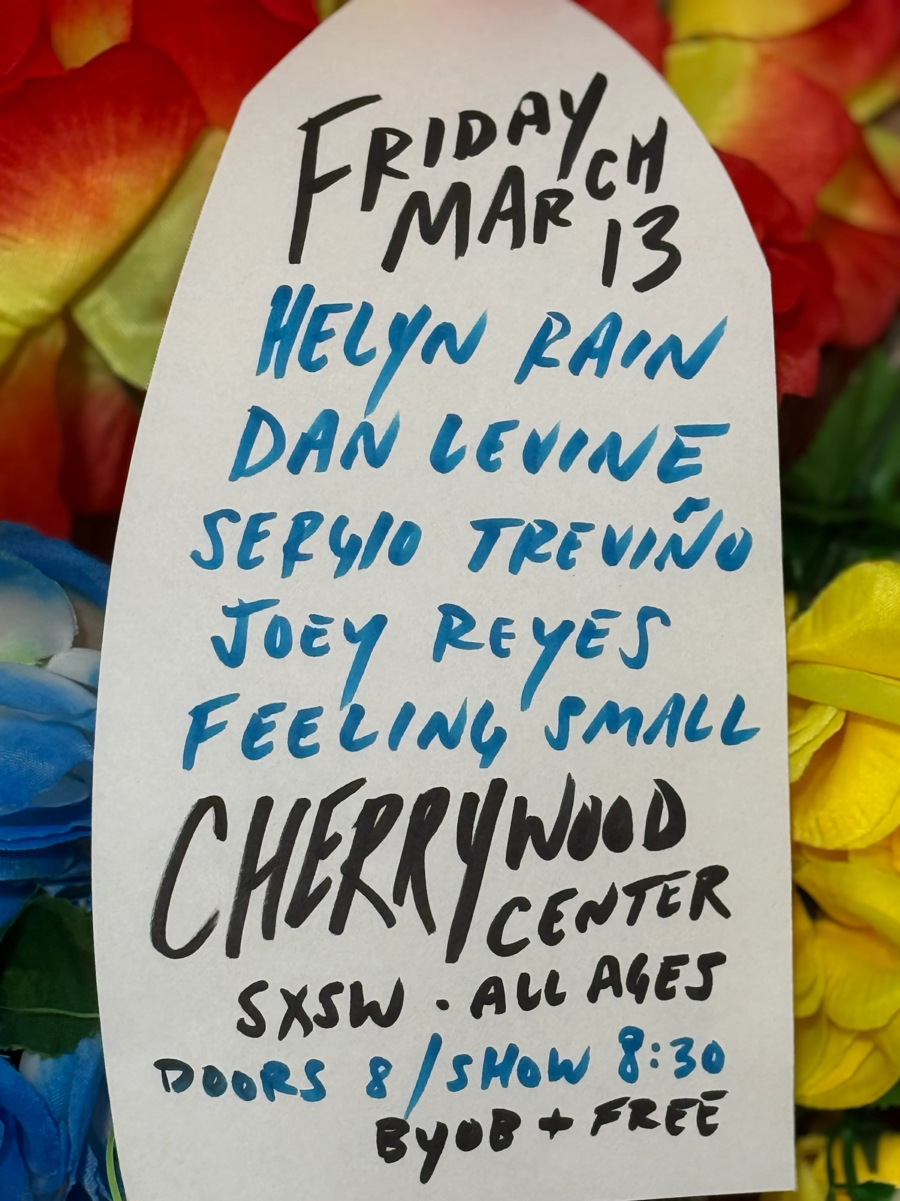 Friday, March 13, 2026; Helyn Rain, Dan Levine, Sergio Treviño, Joey Reyes, and Feeling Small; Cherrywood Center; SXSW; all ages