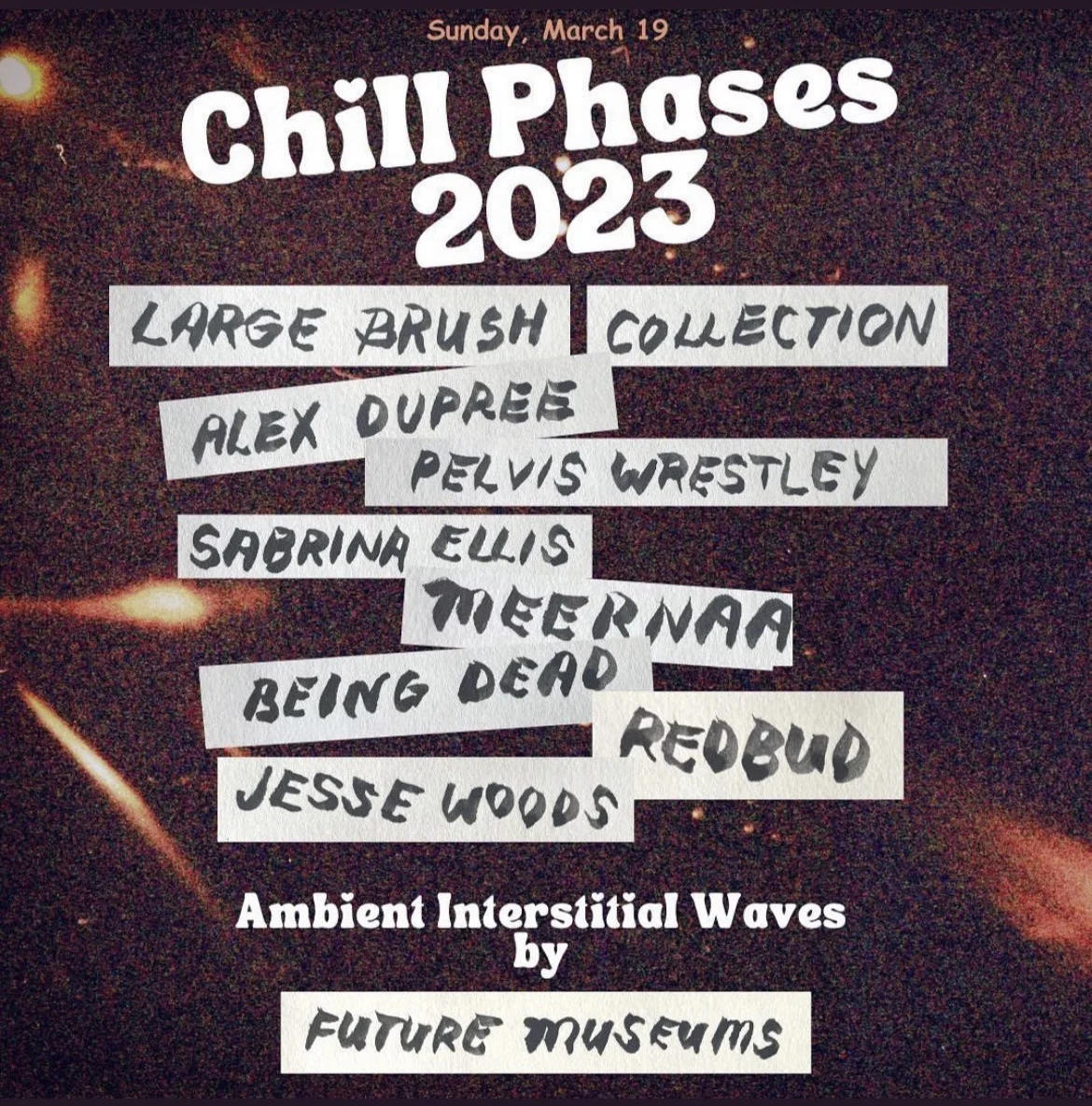 Sunday, March 19, 2023, Chill Phases 2023, Large Brush Collection, Alex Dupree, Pelvis Wrestley, Sabrina Ellis, Meernaa, Being Dead, Redbud, Jesse Woods, ambient interstitial waves by Future Museums