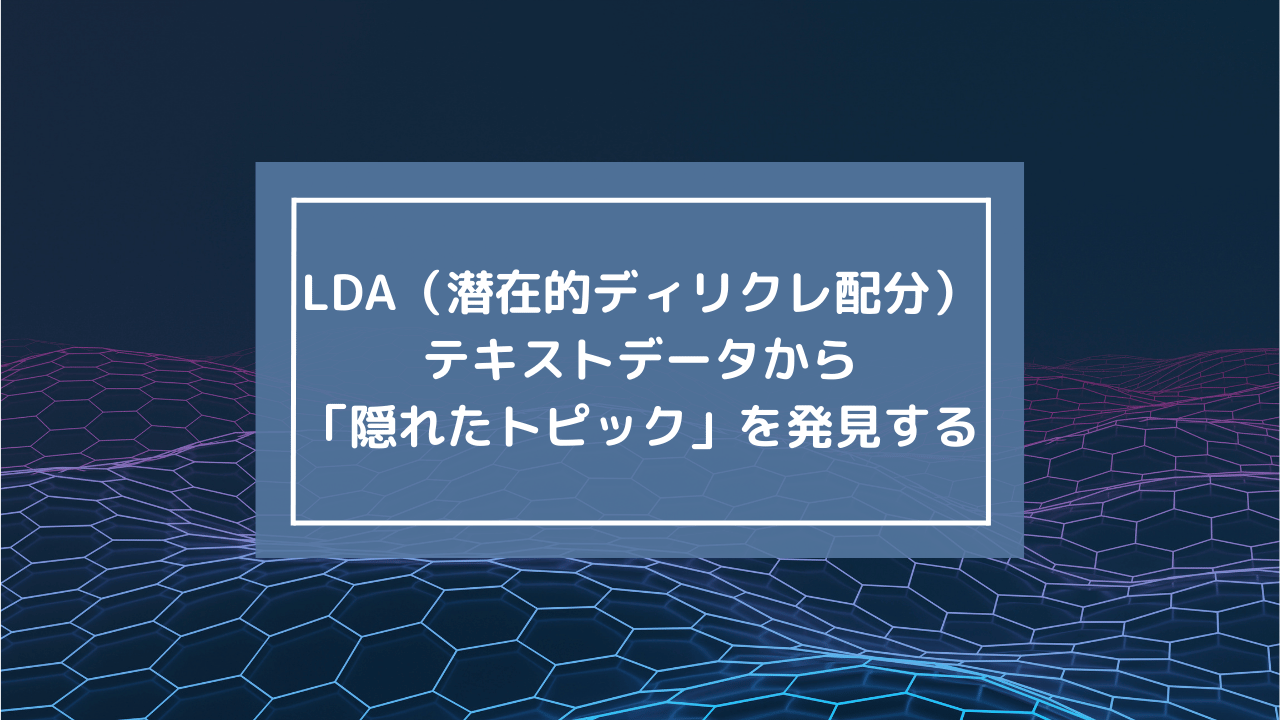 LDA（潜在的ディリクレ配分）：テキストデータから「隠れたトピック」を発見する