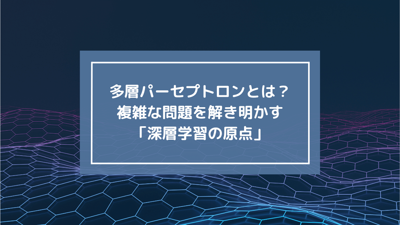 多層パーセプトロンとは？複雑な問題を解き明かす「深層学習の原点」