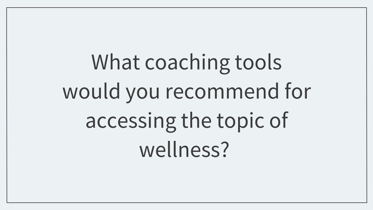 What coaching tools would you recommend for accessing the topic of wellness