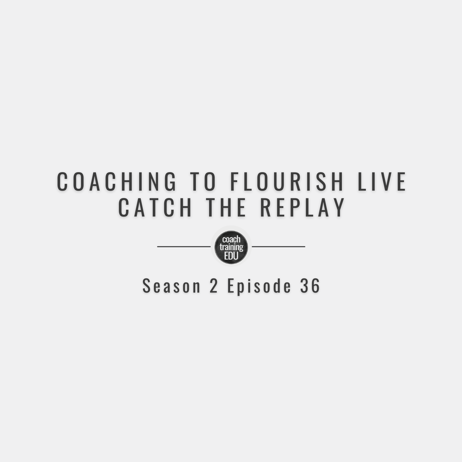 Coaching to Flourish Live Season 2 Episode 36