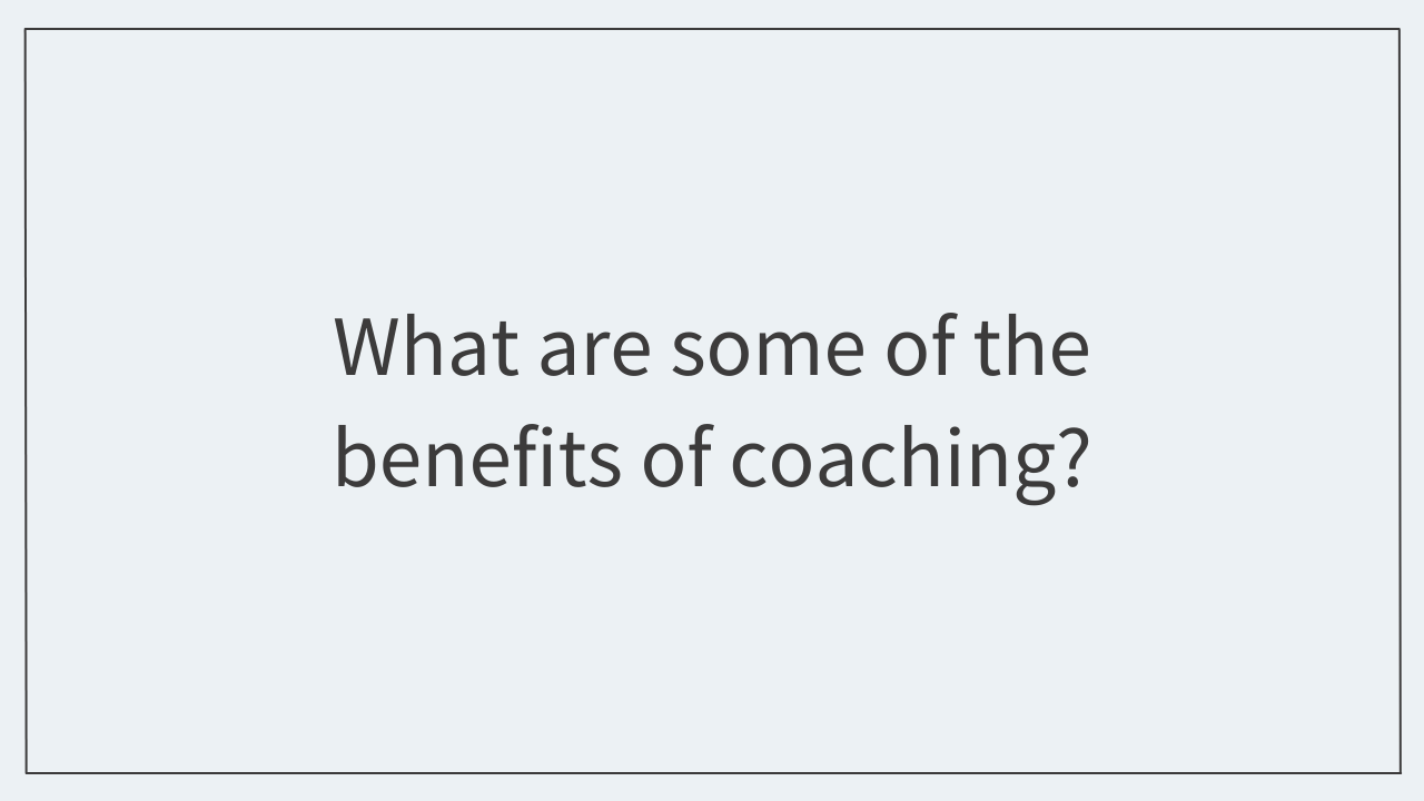 What are some of the benefits of coaching?